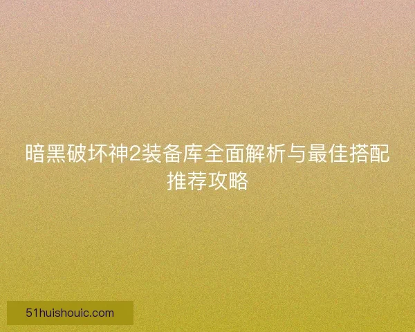 暗黑破坏神2装备库全面解析与最佳搭配推荐攻略