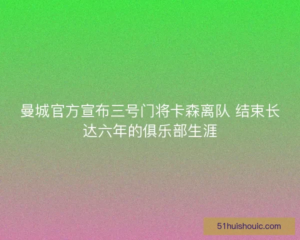 曼城官方宣布三号门将卡森离队 结束长达六年的俱乐部生涯