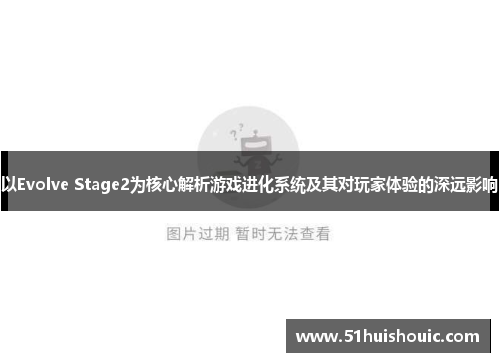 以Evolve Stage2为核心解析游戏进化系统及其对玩家体验的深远影响